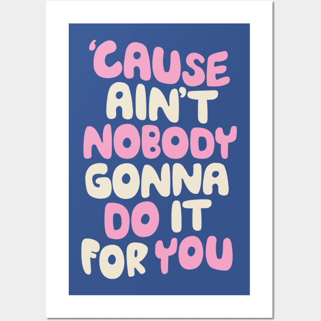 Cause Ain't Nobody Gonna Do It For You Wall Art by Brett